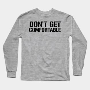 Don't Get Comfortable Workout Motivation - Gym Workout Fitness Long Sleeve T-Shirt